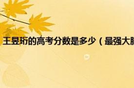 王昱珩的高考分数是多少（最强大脑王昱珩高考多少分相关内容简介介绍）