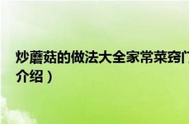 炒蘑菇的做法大全家常菜窍门（蘑菇怎么炒才好吃相关内容简介介绍）