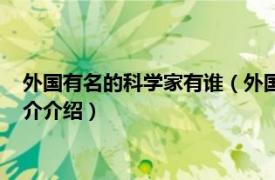 外国有名的科学家有谁（外国科学家有哪些著名人物相关内容简介介绍）