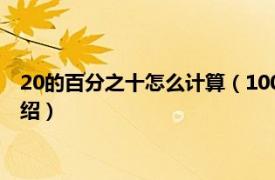 20的百分之十怎么计算（100的百分之20怎么算相关内容简介介绍）