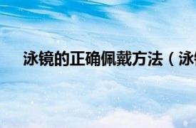 泳镜的正确佩戴方法（泳镜怎么戴相关内容简介介绍）