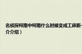 名侦探柯南中柯南什么时候变成工藤新一（柯南是什么时候变回工藤新一的相关内容简介介绍）