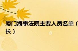 厦门海事法院主要人员名单（陈萍萍 厦门海事法院海事审判庭庭长）