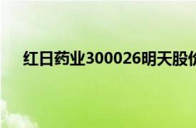 红日药业300026明天股价预测（红日药业[300026]）