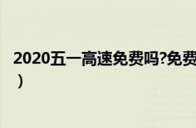 2020五一高速免费吗?免费几天（2022五一高速免费免几天）