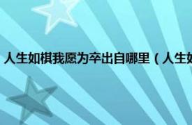 人生如棋我愿为卒出自哪里（人生如棋我愿为卒出自哪相关内容简介介绍）