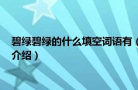 碧绿碧绿的什么填空词语有（碧绿碧绿的什么填空相关内容简介介绍）