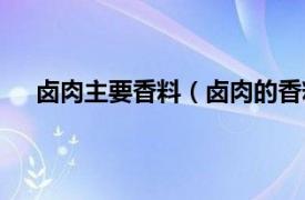 卤肉主要香料（卤肉的香料有哪些相关内容简介介绍）