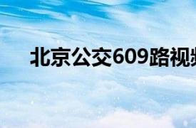 北京公交609路视频（北京公交609路）