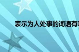 表示为人处事的词语有哪些（为人处世 名词词汇）