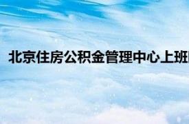 北京住房公积金管理中心上班时间（北京住房公积金管理中心）