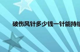 破伤风针多少钱一针能持续多久（破伤风针多少钱一针）