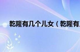 乾隆有几个儿女（乾隆有几个儿子相关内容简介介绍）