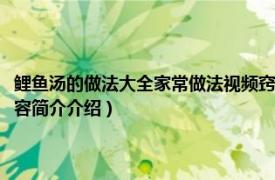 鲤鱼汤的做法大全家常做法视频窍门（鲤鱼汤怎么做好喝又营养做法相关内容简介介绍）