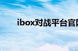 ibox对战平台官网（ibox对战平台）