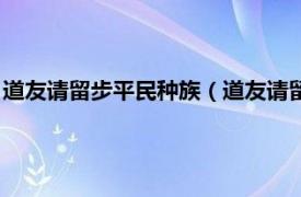 道友请留步平民种族（道友请留步平民玩哪族相关内容简介介绍）