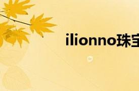 ilionno珠宝（Ilike珠宝）