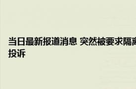 当日最新报道消息 突然被要求隔离这种情况怎么办 不合理的隔离应该向谁投诉