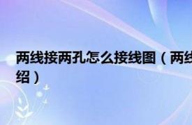 两线接两孔怎么接线图（两线接三孔怎么接线图相关内容简介介绍）