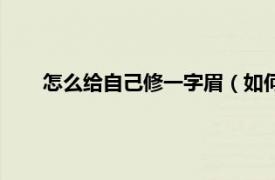 怎么给自己修一字眉（如何修一字眉相关内容简介介绍）