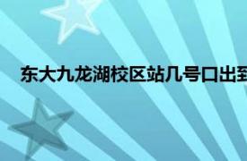 东大九龙湖校区站几号口出到同仁医院（东大九龙湖校区站）