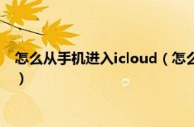 怎么从手机进入icloud（怎么进入手机icloud相关内容简介介绍）