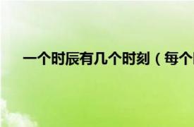 一个时辰有几个时刻（每个时辰有几刻相关内容简介介绍）