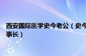 西安国际医学史今老公（史今 西安国际医学投资股份有限公司董事长）