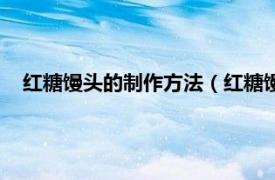 红糖馒头的制作方法（红糖馒头做法配方相关内容简介介绍）