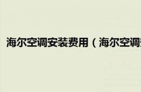 海尔空调安装费用（海尔空调安装收费标准相关内容简介介绍）