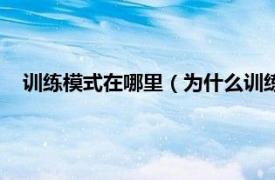 训练模式在哪里（为什么训练模式进不去相关内容简介介绍）