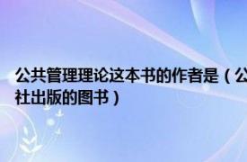 公共管理理论这本书的作者是（公共管理学 2014年中国科学技术大学出版社出版的图书）