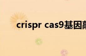 crispr cas9基因敲除原理（CRISPR）