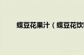 蝶豆花果汁（蝶豆花饮料做法相关内容简介介绍）