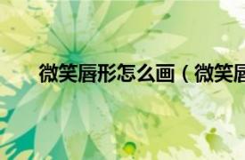 微笑唇形怎么画（微笑唇怎么画相关内容简介介绍）