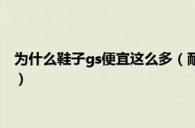 为什么鞋子gs便宜这么多（耐克gs为什么便宜相关内容简介介绍）