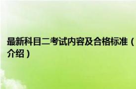 最新科目二考试内容及合格标准（科目二考试内容及合格标准相关内容简介介绍）