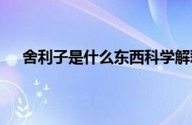 舍利子是什么东西科学解释图片（舍利子是什么东西）