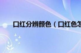 口红分辨颜色（口红色怎么分辨相关内容简介介绍）