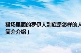 猎场里面的罗伊人到底是怎样的人?（猎场罗伊人结局和谁在一起相关内容简介介绍）