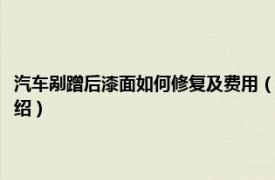 汽车剐蹭后漆面如何修复及费用（汽车剐蹭后漆面如何修复相关内容简介介绍）