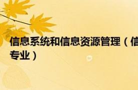 信息系统和信息资源管理（信息资源管理 中国普通高等学校本科专业）