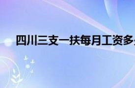 四川三支一扶每月工资多少（三支一扶每月工资多少）