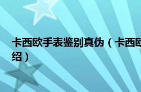 卡西欧手表鉴别真伪（卡西欧手表怎么鉴定真伪相关内容简介介绍）