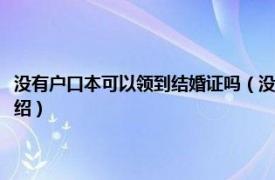 没有户口本可以领到结婚证吗（没有户口本可以领结婚证吗相关内容简介介绍）