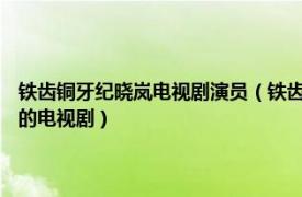 铁齿铜牙纪晓岚电视剧演员（铁齿铜牙纪晓岚 中国大陆2000年刘家成执导的电视剧）