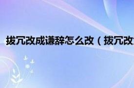 拔冗改成谦辞怎么改（拨冗改为谦词怎么改相关内容简介介绍）