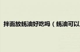 拌面放蚝油好吃吗（蚝油可以直接拌面吃吗相关内容简介介绍）