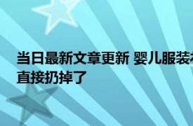 当日最新文章更新 婴儿服装礼盒拆出40多根针 宝妈越拆越崩溃直接扔掉了