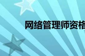 网络管理师资格证（网络管理师）